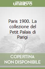 Paris 1900. La collezione del Petit Palais di Parigi libro