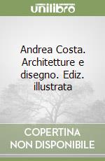 Andrea Costa. Architetture e disegno. Ediz. illustrata libro