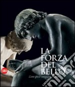 La forza del bello. L'arte greca conquista l'Italia. Ediz. illustrata libro