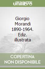 Giorgio Morandi 1890-1964. Ediz. illustrata libro