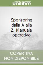 Sponsoring dalla A alla Z. Manuale operativo libro