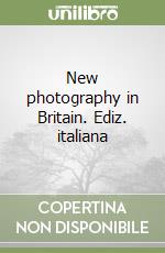 New photography in Britain. Ediz. italiana libro