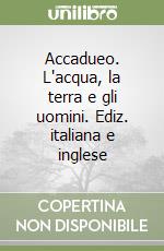 Accadueo. L'acqua, la terra e gli uomini. Ediz. italiana e inglese libro