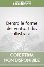 Dentro le forme del vuoto. Ediz. illustrata libro