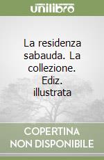 La residenza sabauda. La collezione. Ediz. illustrata libro