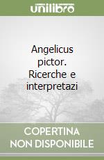 Angelicus pictor. Ricerche e interpretazi libro