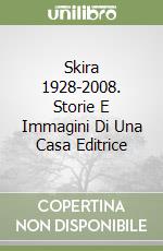 Skira 1928-2008. Storie E Immagini Di Una Casa Editrice libro