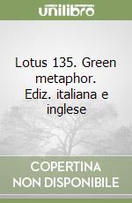 Lotus 135. Green metaphor. Ediz. italiana e inglese libro