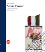 Silvio Pasotti. Catalogo ragionato della pittura. Ediz. illustrata