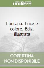 Fontana. Luce e colore. Ediz. illustrata