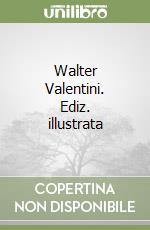 Walter Valentini. Ediz. illustrata