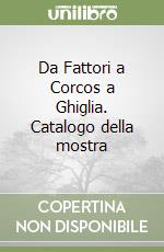 Da Fattori a Corcos a Ghiglia. Catalogo della mostra libro