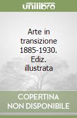 Arte in transizione 1885-1930. Ediz. illustrata libro