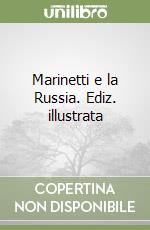 Marinetti e la Russia. Ediz. illustrata libro