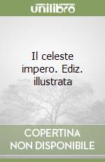 Il celeste impero. Ediz. illustrata libro