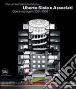 Per un'architettura italiana. Uberto Siola e Associati. Opere e progetti 2001-2008. Ediz. illustrata libro