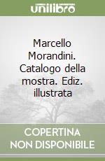 Marcello Morandini. Catalogo della mostra. Ediz. illustrata