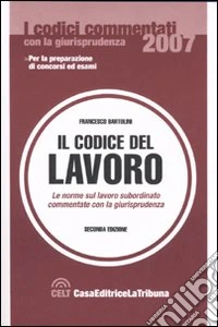 Il codice di lavoro. Le norme sul lavoro subordinato commentato con la giurisprudenza libro