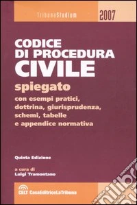 Codice di procedura civile spiegato con esempi pratici, dottrina, giurisprudenza, schemi, tabelle e appendice normativa libro