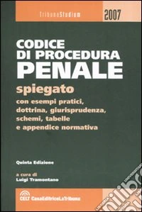 Codice di procedura penale spiegato con esempi pratici, dottrina, giurisprudenza, schemi, tabelle e appendice normativa libro
