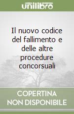 Il nuovo codice del fallimento e delle altre procedure concorsuali libro