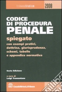 Codice di procedura penale spiegato con esempi pratici, dottrina, giurisprudenza, schemi, tabelle e appendice normativa libro