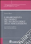 Il risarcimento del danno nel nuovo codice delle assicurazioni. Le procedura liquidative. Tutte le fasi del processo libro