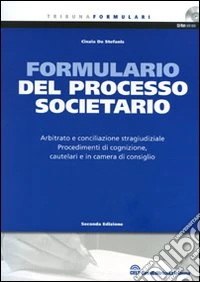 Formulario del processo societario. Arbitrato e conciliazione stragiudiziale. Procedimenti di cognizione, cautelari e in camera di consiglio. Con CD-ROM libro