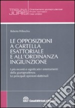 Le opposizioni a cartella esattoriale e all'ordinanza ingiunzione. I più recenti e significativi orientamenti della giurisprudenza. Le principali opinioni dottrinali libro