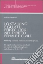 Lo stalking e gli atti persecutori nel diritto penale e civile. Mobbing, molestie, minacce, violenza priovata libro