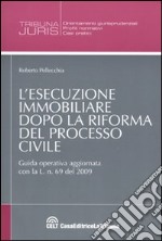 L'esecuzione immobiliare dopo la riforma del processo civile libro