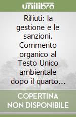 Rifiuti: la gestione e le sanzioni. Commento organico al Testo Unico ambientale dopo il quarto correttivo (D.L.vo n. 205/2010) e il Sistri libro