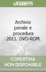 Archivio penale e procedura 2011. DVD-ROM