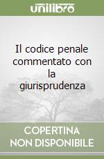 Il codice penale commentato con la giurisprudenza libro