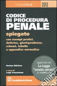 Codice di procedura penale spiegato con esempi pratici, dottrina, giurisprudenza, schemi, tabelle e appendice normativa libro