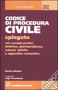 Codice di procedura civile spiegato con esempi pratici, dottrina, giurisprudenza, schemi, tabelle e appendice normativa libro
