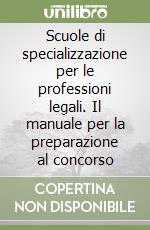 Scuole di specializzazione per le professioni legali. Il manuale per la preparazione al concorso libro