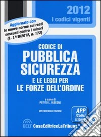Codice di pubblica sicurezza e le leggi per le forze dell'ordine libro