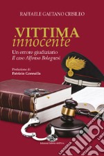 Vittima innocente. Un errore giudiziario. Il caso Alfonso Bolognesi