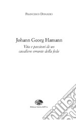 Johann Georg Hamann. Vita e passioni di un cavaliere errante della fede libro