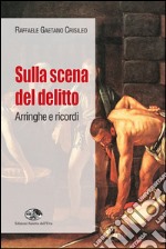 Sulla scena del delitto. Arringhe e ricordi libro