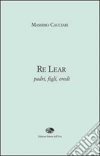 Re Lear. Padri, figli, eredi