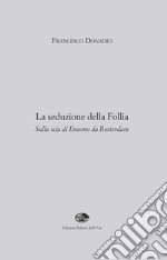 La seduzione della follia. Sulla scia di Erasmo da Rotterdam libro