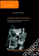 L'America della solidarietà. L'accoglienza dei rifugiati cileni e argentini negli Stati Uniti (1973-1983) libro