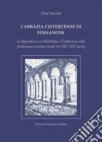 L'Abbazia cistercense di Fossanova. Le dipendenze in Marittima e l'influenza sulla produzione artistica locale tra XII e XIV secolo libro