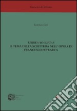 Ferrea voluptas. Il tema della scrittura nell'opera di Francesco Petrarca