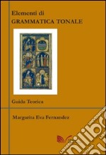 Elementi di grammatica tonale. Guida teorica-Esercitazioni libro