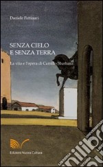 Senza cielo e senza terra. La vita e l'opera di Camillo Sbarbaro