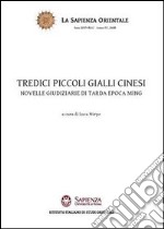 Tredici piccoli gialli cinesi. Novelle giudiziarie di tarda epoca Ming libro