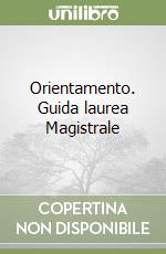 Orientamento. Guida laurea Magistrale libro